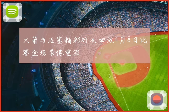 火箭与活塞精彩对决回放4月8日比赛全场录像重温