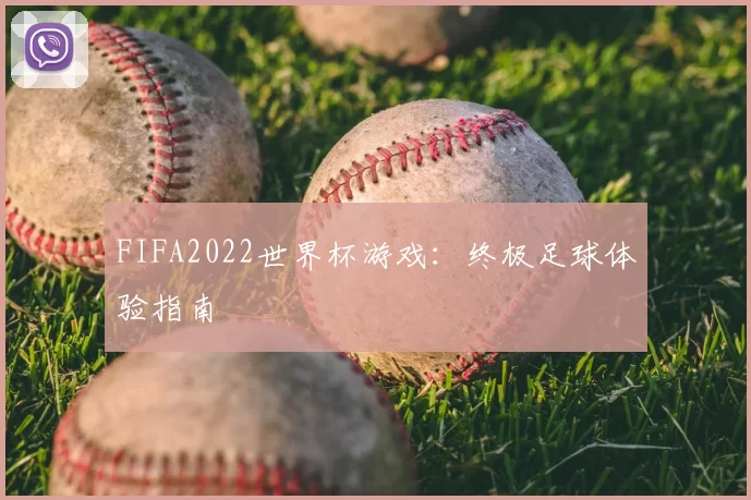 FIFA2022世界杯游戏：终极足球体验指南