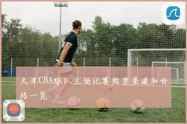 天津CBA球队主场比赛购票渠道和价格一览