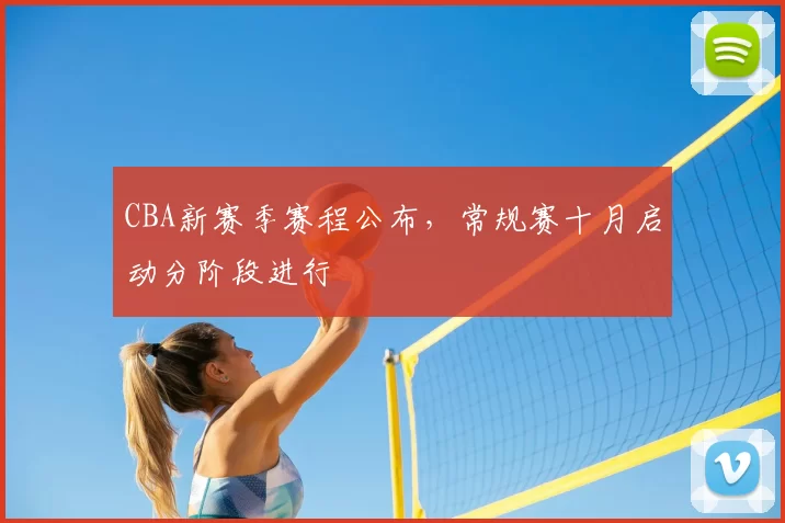 CBA新赛季赛程公布，常规赛十月启动分阶段进行