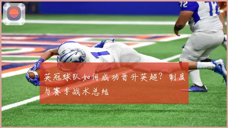 英冠球队如何成功晋升英超？制度与赛季战术总结