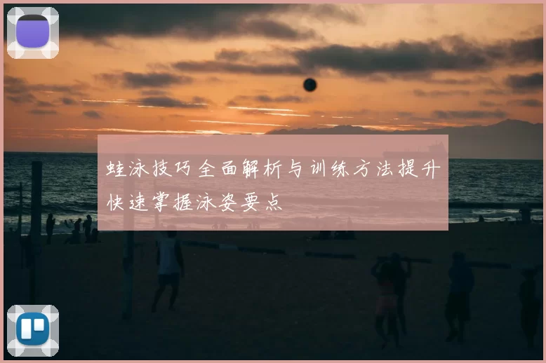 蛙泳技巧全面解析与训练方法提升快速掌握泳姿要点