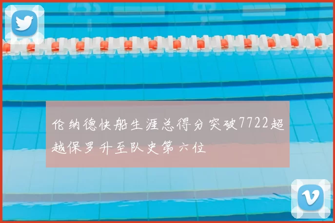 伦纳德快船生涯总得分突破7722超越保罗升至队史第六位