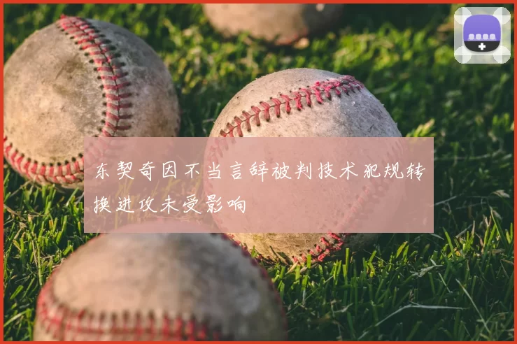 东契奇因不当言辞被判技术犯规转换进攻未受影响