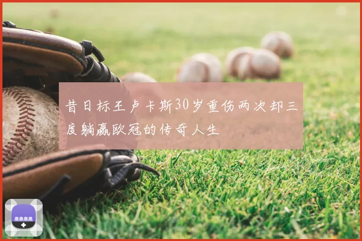 昔日标王卢卡斯30岁重伤两次却三度躺赢欧冠的传奇人生
