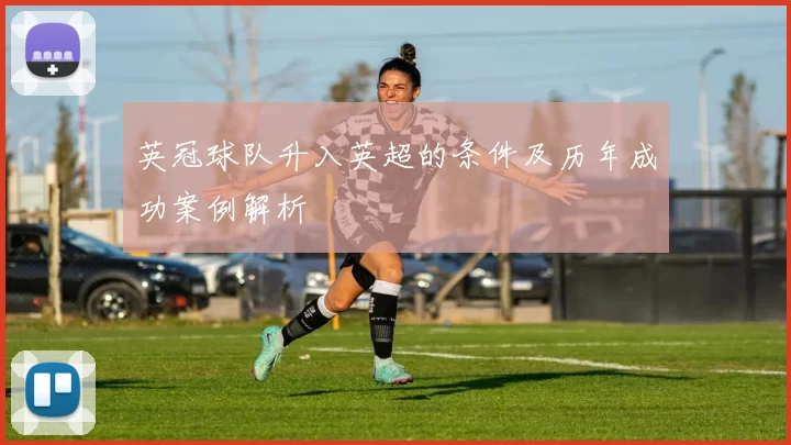 英冠球队升入英超的条件及历年成功案例解析