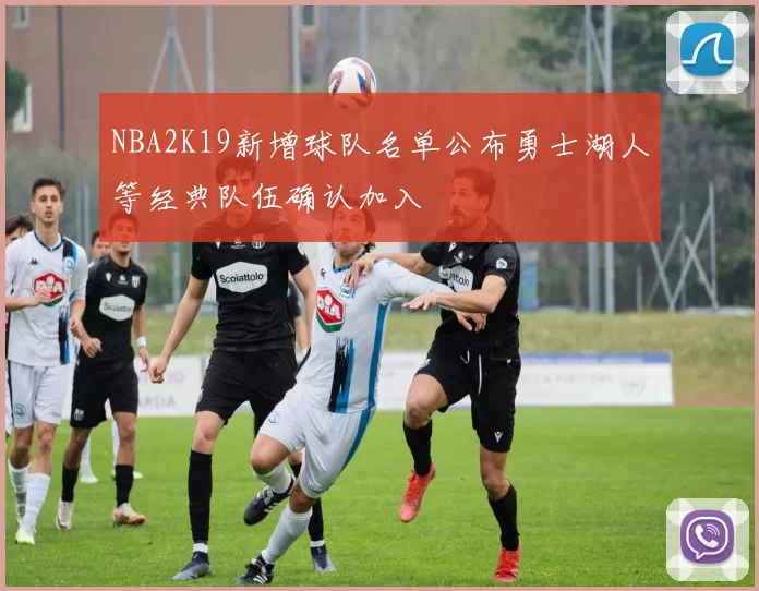 NBA2K19新增球队名单公布勇士湖人等经典队伍确认加入