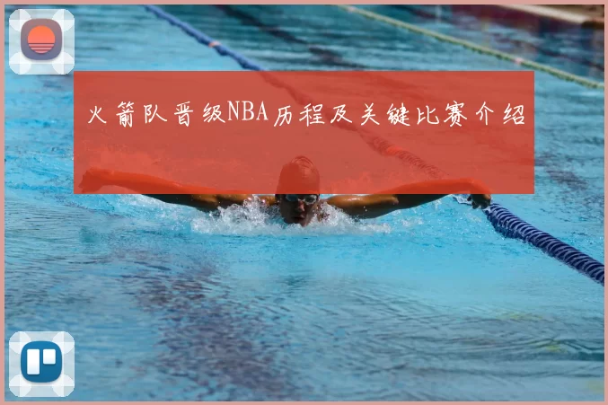 火箭队晋级NBA历程及关键比赛介绍