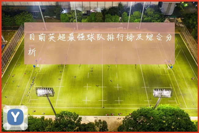目前英超最强球队排行榜及综合分析