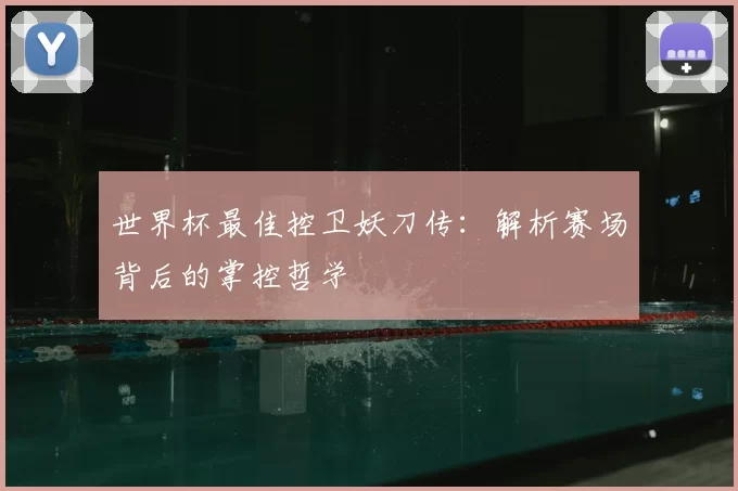 世界杯最佳控卫妖刀传：解析赛场背后的掌控哲学