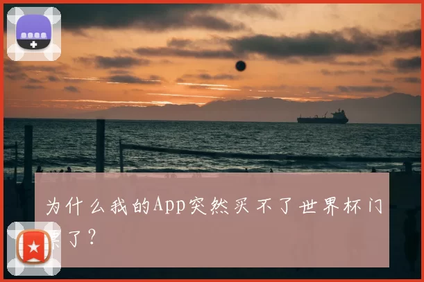 为什么我的App突然买不了世界杯门票了?