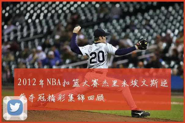 2012年NBA扣篮大赛杰里米埃文斯逆袭夺冠精彩集锦回顾
