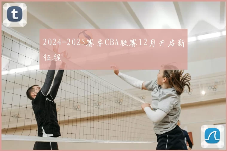 2024-2025赛季CBA联赛12月开启新征程