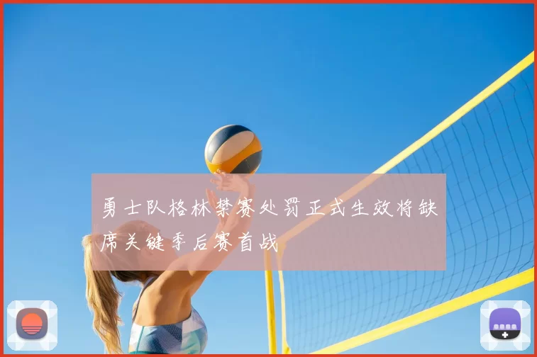 勇士队格林禁赛处罚正式生效将缺席关键季后赛首战