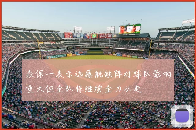 森保一表示远藤航缺阵对球队影响重大但全队将继续全力以赴