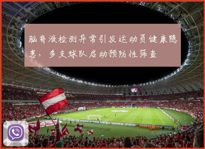 脑脊液检测异常引发运动员健康隐患，多支球队启动预防性筛查