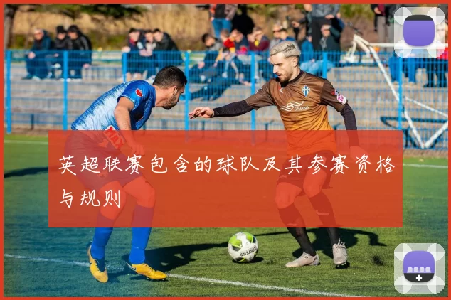 英超联赛包含的球队及其参赛资格与规则