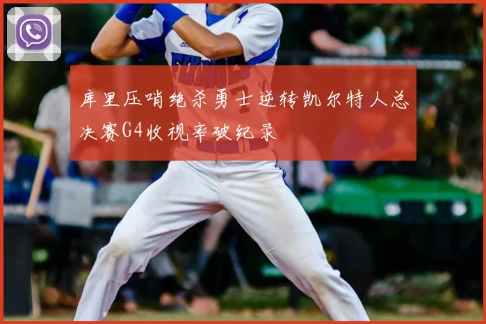 库里压哨绝杀勇士逆转凯尔特人总决赛G4收视率破纪录